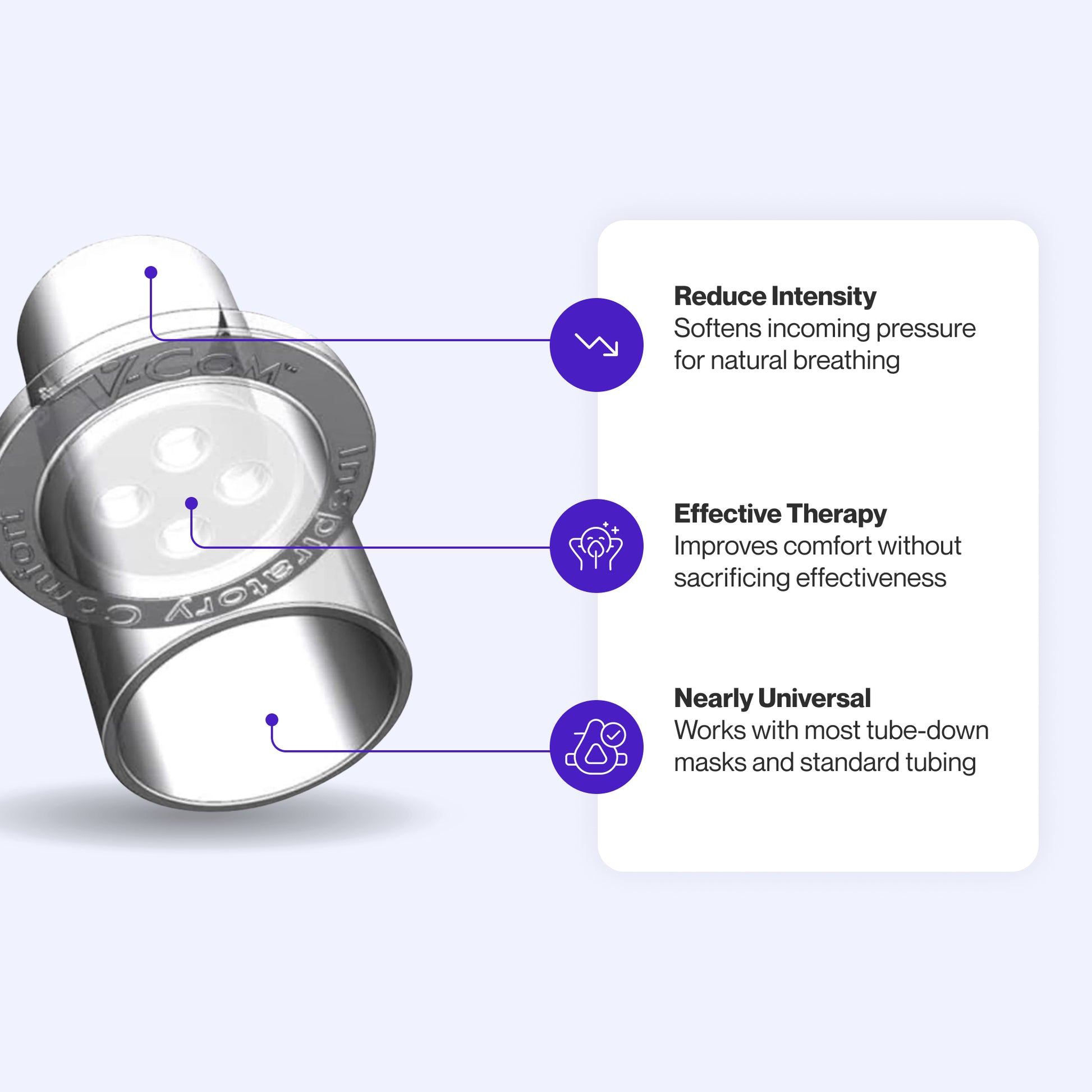 V-Com adapter featuring pressure reduction for natural breathing, compatibility with most tube-down masks and standard tubing, and enhanced comfort without compromising therapy effectiveness.