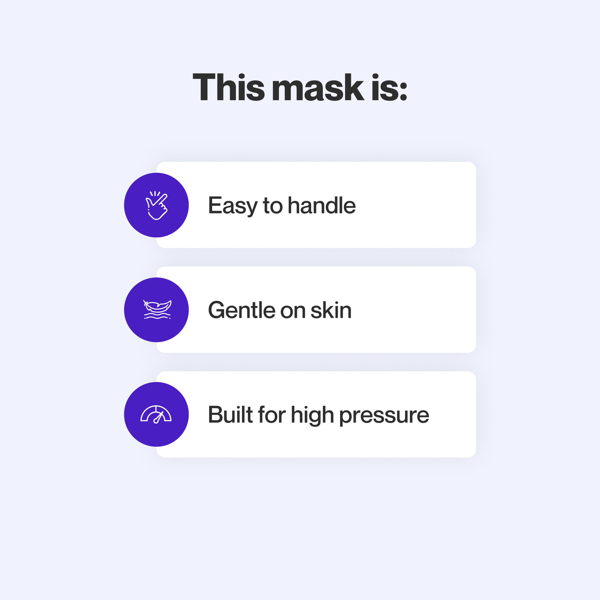 This mask is easy to take apart and make adjustments to, uses materials that are gentle for sensitive skin, and retains a reliable seal even at high therapy pressures. 